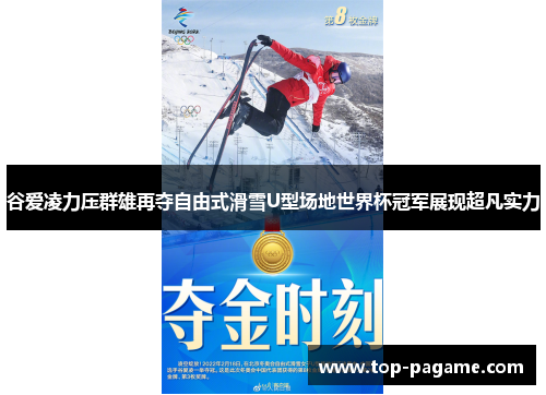 谷爱凌力压群雄再夺自由式滑雪U型场地世界杯冠军展现超凡实力 谷爱凌力压群雄再夺自由式滑雪U型场地世界杯冠军展现超凡实力
