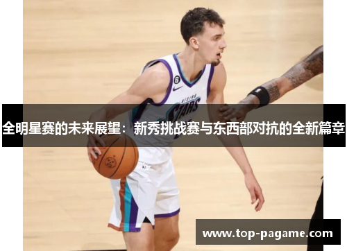全明星赛的未来展望：新秀挑战赛与东西部对抗的全新篇章