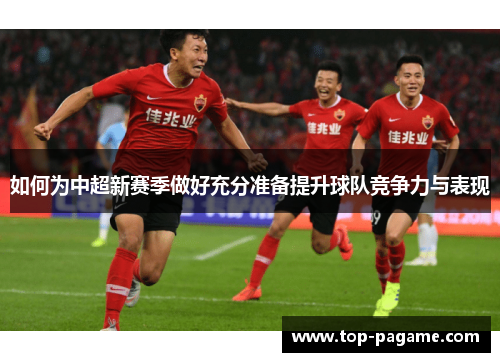如何为中超新赛季做好充分准备提升球队竞争力与表现 如何为中超新赛季做好充分准备提升球队竞争力与表现