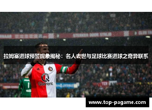拉姆塞进球预警现象揭秘:名人去世与足球比赛进球之奇异联系 拉姆塞进球预警现象揭秘:名人去世与足球比赛进球之奇异联系