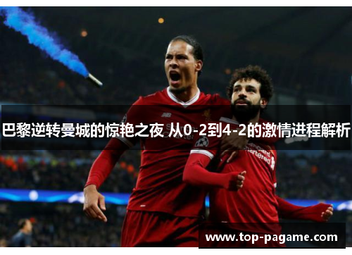 巴黎逆转曼城的惊艳之夜 从0-2到4-2的激情进程解析