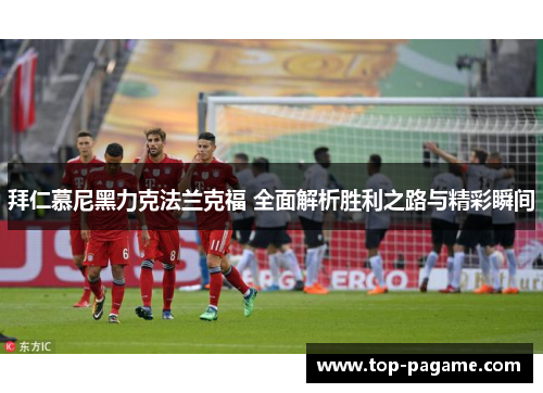 拜仁慕尼黑力克法兰克福 全面解析胜利之路与精彩瞬间 拜仁慕尼黑力克法兰克福 全面解析胜利之路与精彩瞬间