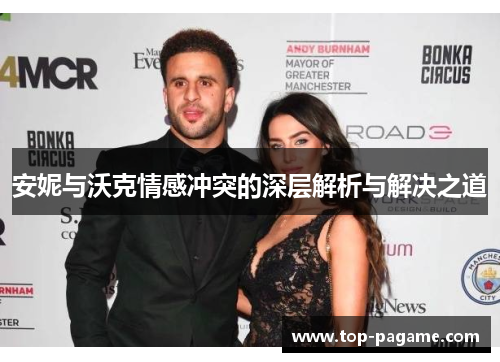 安妮与沃克情感冲突的深层解析与解决之道 安妮与沃克情感冲突的深层解析与解决之道
