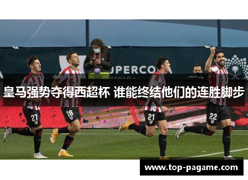 皇马强势夺得西超杯 谁能终结他们的连胜脚步 皇马强势夺得西超杯 谁能终结他们的连胜脚步