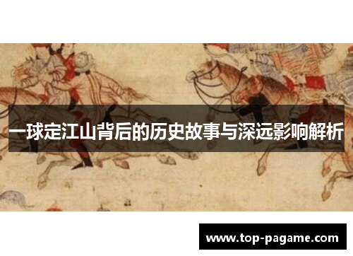 一球定江山背后的历史故事与深远影响解析