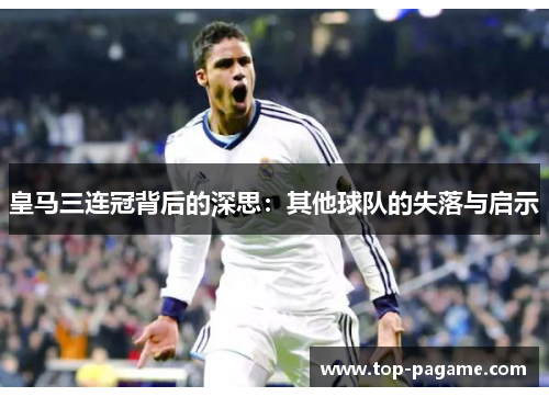 皇马三连冠背后的深思：其他球队的失落与启示