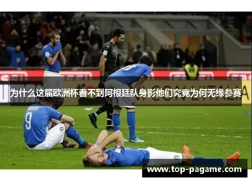 为什么这届欧洲杯看不到阿根廷队身影他们究竟为何无缘参赛