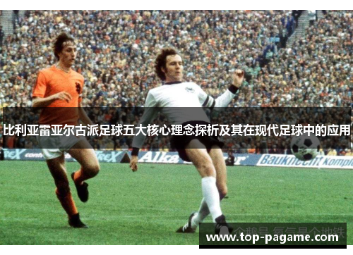 比利亚雷亚尔古派足球五大核心理念探析及其在现代足球中的应用 比利亚雷亚尔古派足球五大核心理念探析及其在现代足球中的应用