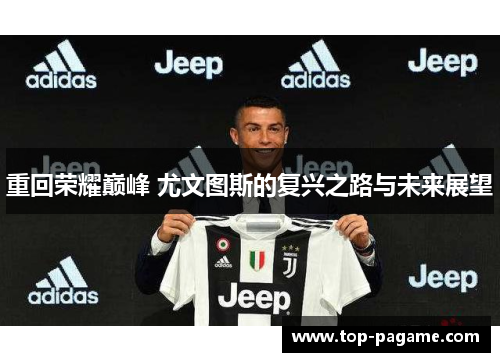 重回荣耀巅峰 尤文图斯的复兴之路与未来展望