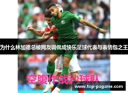 为什么林加德总被网友调侃成快乐足球代表与表情包之王